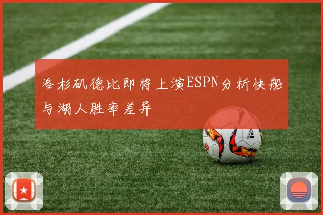 洛杉矶德比即将上演ESPN分析快船与湖人胜率差异
