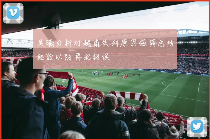 吴曦分析对越南失利原因强调总结经验以防再犯错误